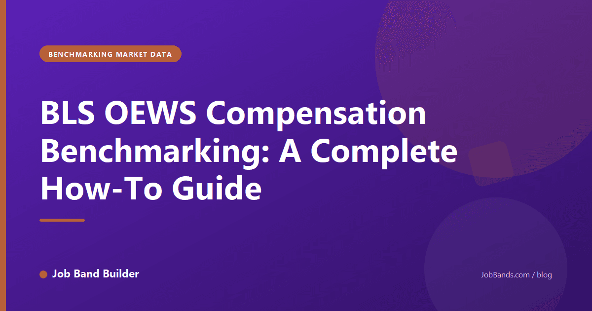 BLS OEWS Compensation Benchmarking: A Complete How-To Guide