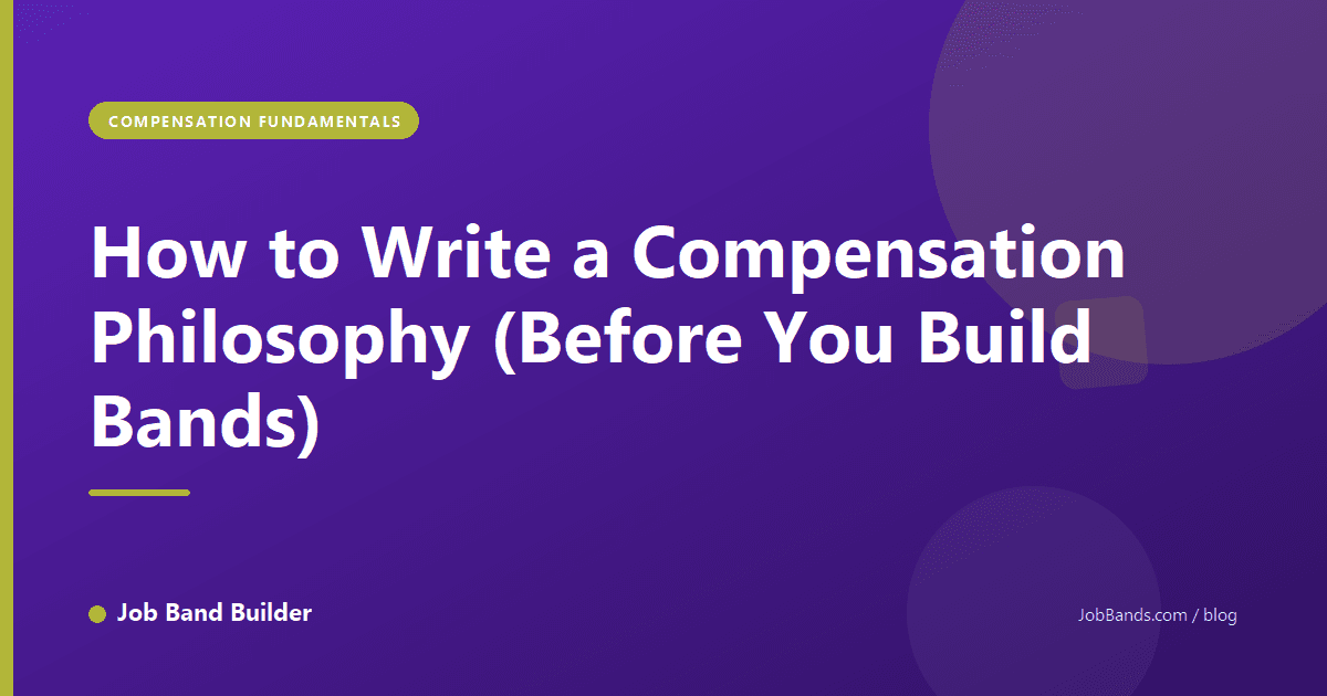 How to Write a Compensation Philosophy (Before You Build Bands)