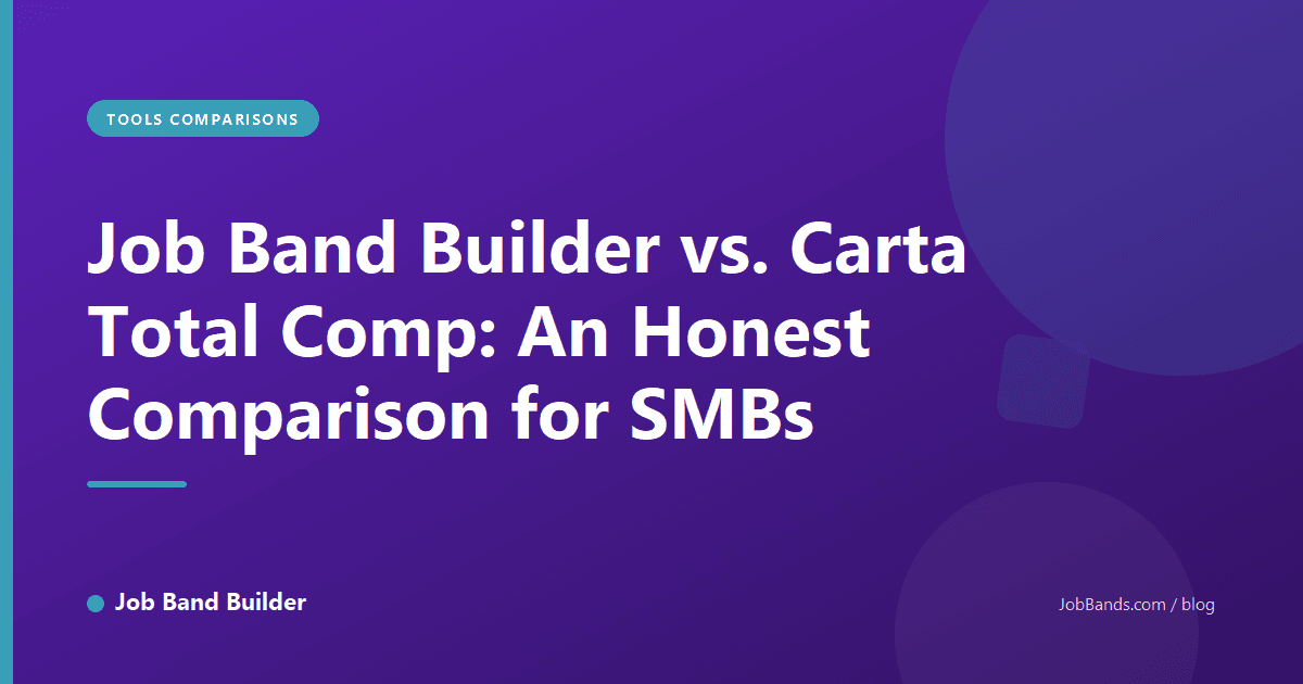 Job Band Builder vs. Carta Total Comp: An Honest Comparison for SMBs