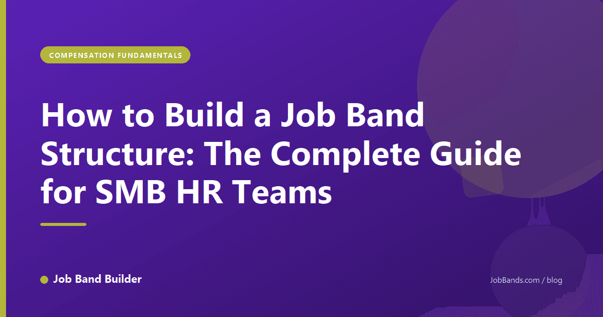 How to Build a Job Band Structure: The Complete Guide for SMB HR Teams
