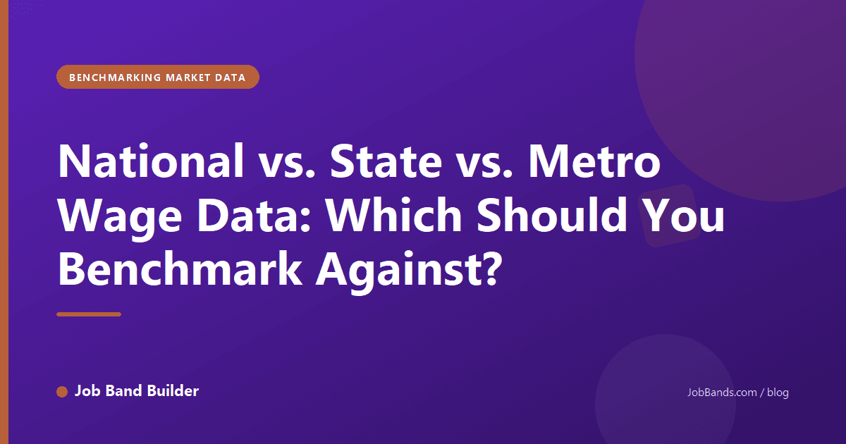 National vs. State vs. Metro Wage Data: Which Should You Benchmark Against?