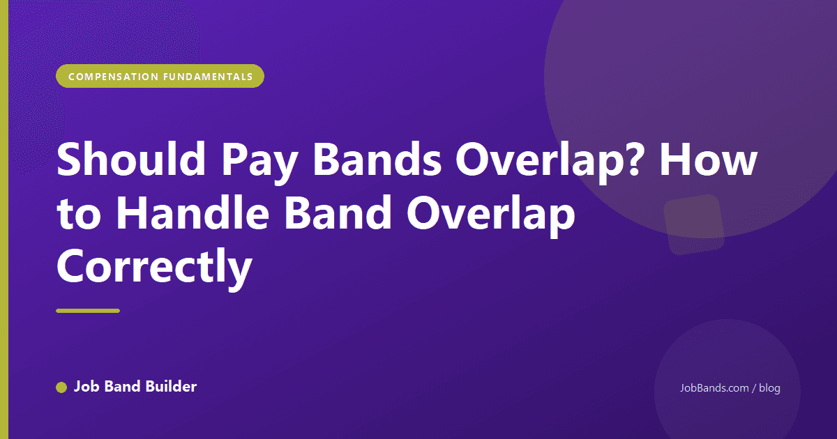 Should Pay Bands Overlap? How to Handle Band Overlap Correctly