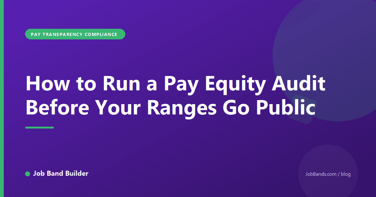 How to Run a Pay Equity Audit Before Your Ranges Go Public