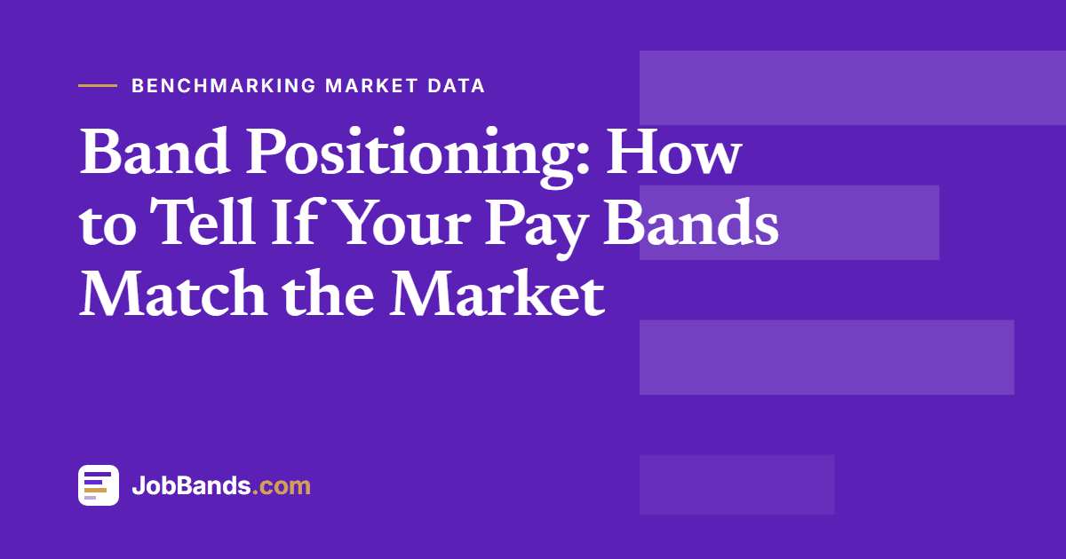 Band Positioning: How to Tell If Your Pay Bands Match the Market