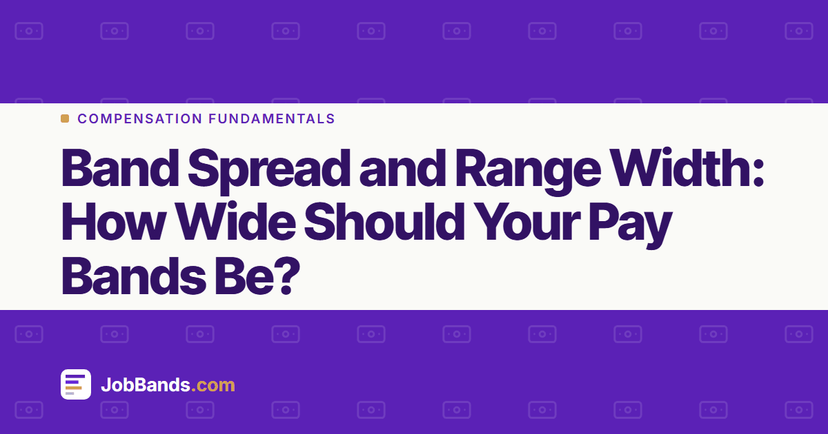 Band Spread and Range Width: How Wide Should Your Pay Bands Be?