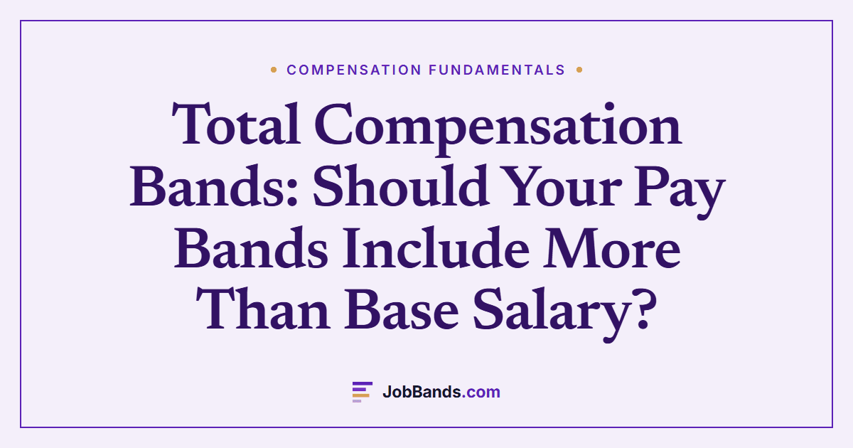 Total Compensation Bands: Should Your Pay Bands Include More Than Base Salary?
